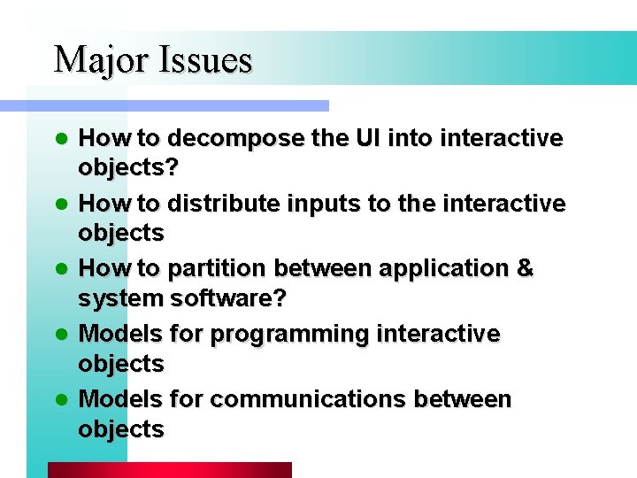 Major Issues l l l How to decompose the UI into interactive objects? How