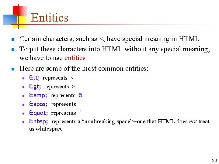 Entities n n n Certain characters, such as <, have special meaning in HTML