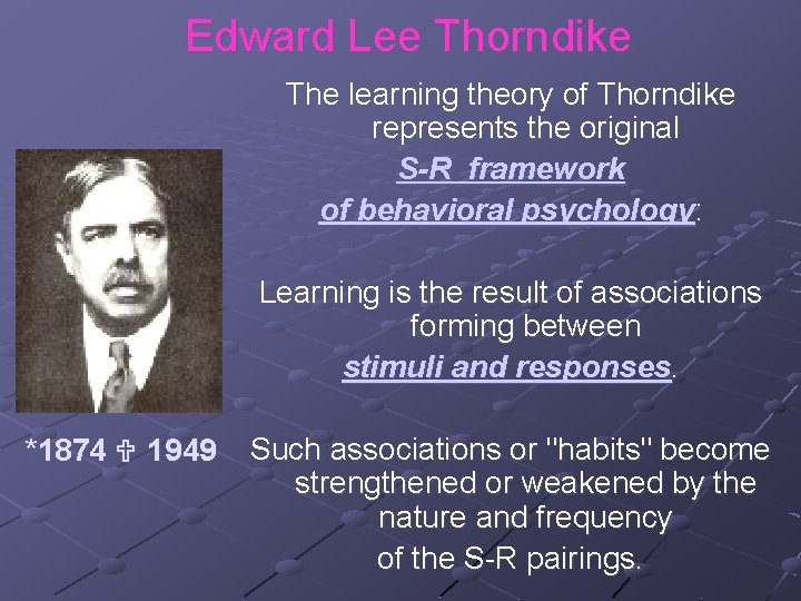 Edward Lee Thorndike The learning theory of Thorndike represents the original S-R framework of
