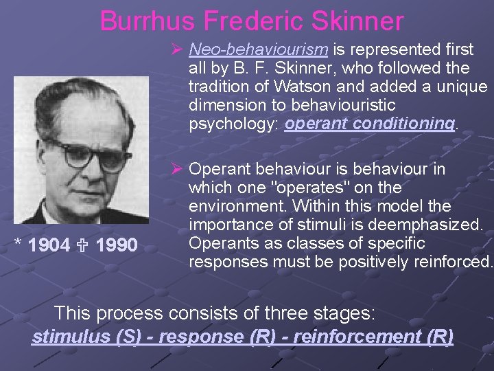 Burrhus Frederic Skinner Ø Neo-behaviourism is represented first all by B. F. Skinner, who