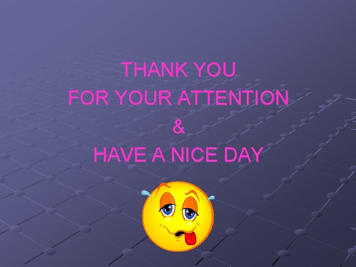 THANK YOU FOR YOUR ATTENTION & HAVE A NICE DAY 