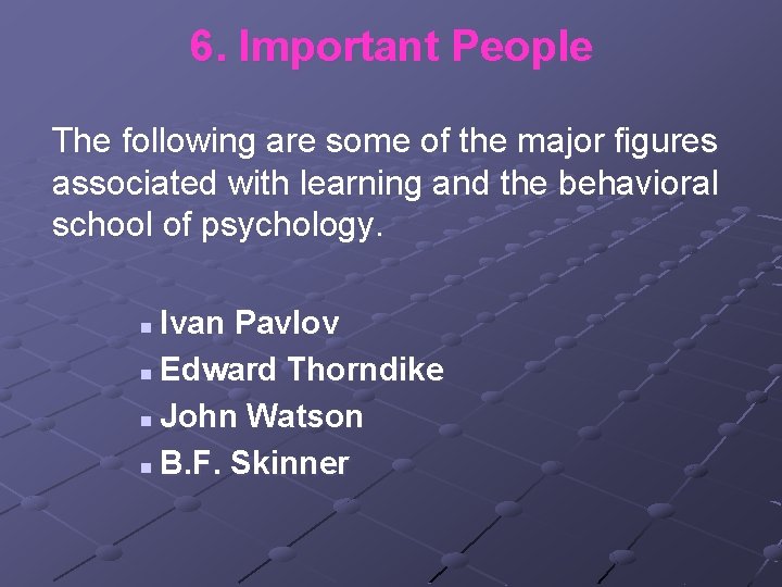 6. Important People The following are some of the major figures associated with learning