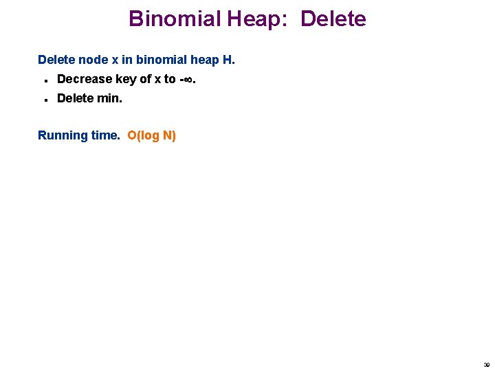 Binomial Heap: Delete node x in binomial heap H. n Decrease key of x