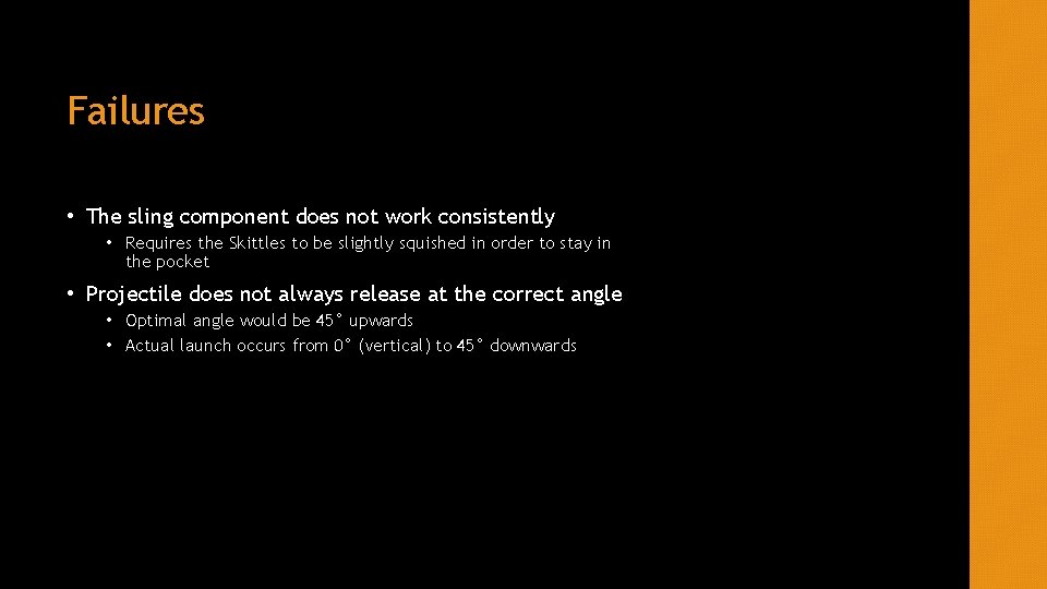 Failures • The sling component does not work consistently • Requires the Skittles to