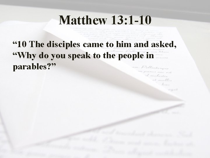 Matthew 13: 1 -10 “ 10 The disciples came to him and asked, “Why