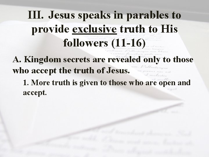 III. Jesus speaks in parables to provide exclusive truth to His followers (11 -16)