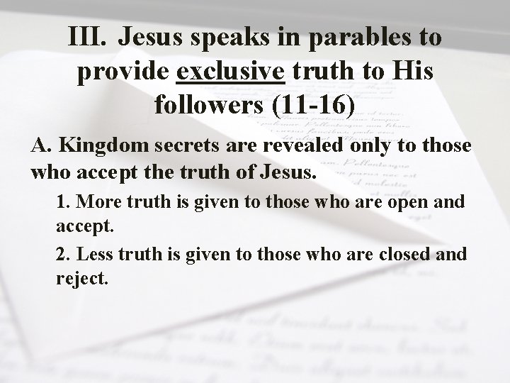 III. Jesus speaks in parables to provide exclusive truth to His followers (11 -16)