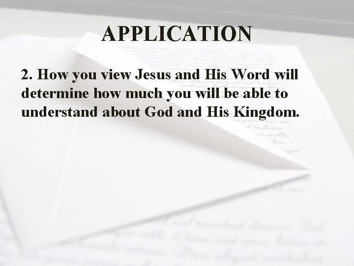 APPLICATION 2. How you view Jesus and His Word will determine how much you