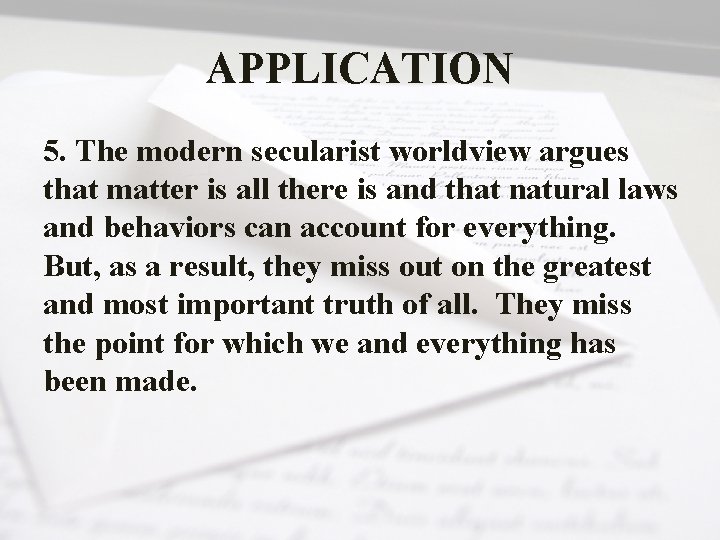 APPLICATION 5. The modern secularist worldview argues that matter is all there is and