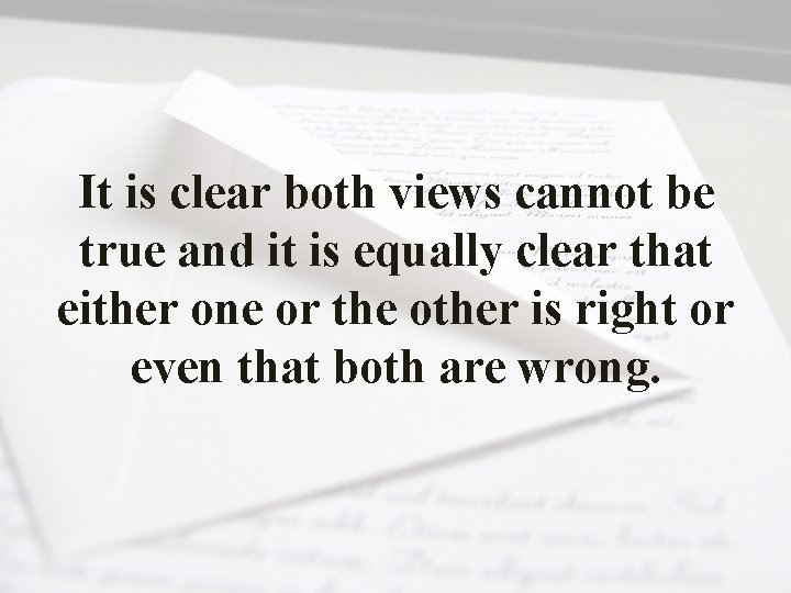 It is clear both views cannot be true and it is equally clear that