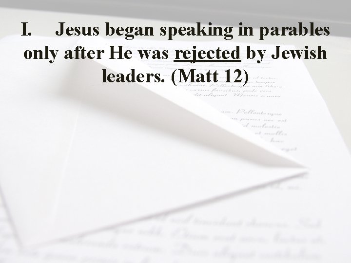 I. Jesus began speaking in parables only after He was rejected by Jewish leaders.