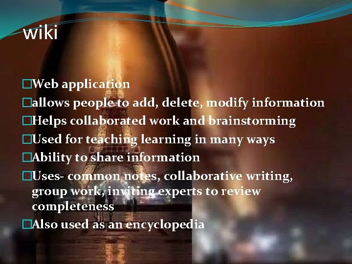 wiki �Web application �allows people to add, delete, modify information �Helps collaborated work and