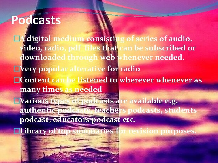 Podcasts �A digital medium consisting of series of audio, video, radio, pdf files that