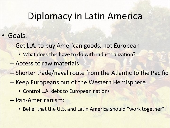 Diplomacy in Latin America • Goals: – Get L. A. to buy American goods,