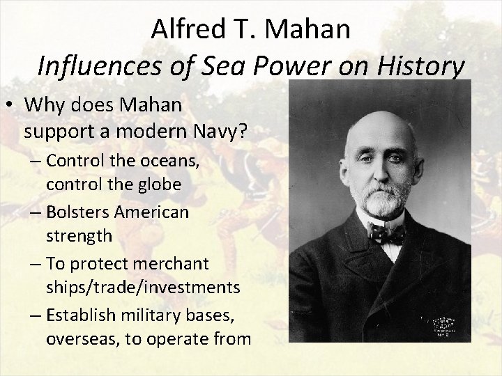 Alfred T. Mahan Influences of Sea Power on History • Why does Mahan support