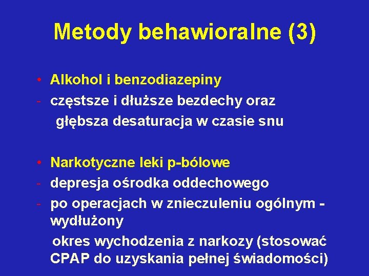 Metody behawioralne (3) • Alkohol i benzodiazepiny - częstsze i dłuższe bezdechy oraz głębsza