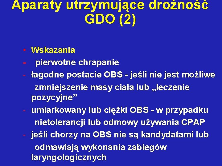 Aparaty utrzymujące drożność GDO (2) • Wskazania - pierwotne chrapanie - łagodne postacie OBS