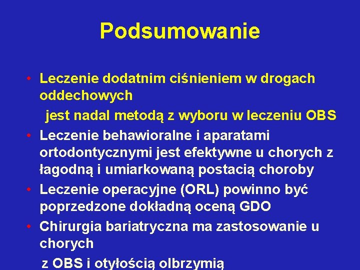 Podsumowanie • Leczenie dodatnim ciśnieniem w drogach oddechowych jest nadal metodą z wyboru w