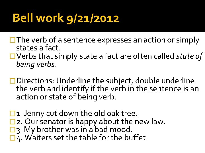 Bell work 9/21/2012 �The verb of a sentence expresses an action or simply states