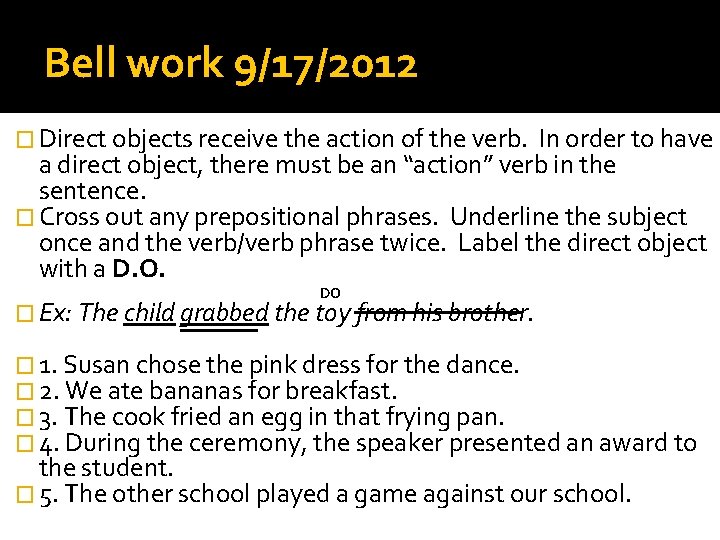 Bell work 9/17/2012 � Direct objects receive the action of the verb. In order