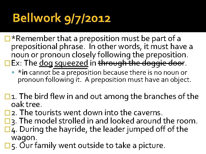 Bellwork 9/7/2012 �*Remember that a preposition must be part of a prepositional phrase. In