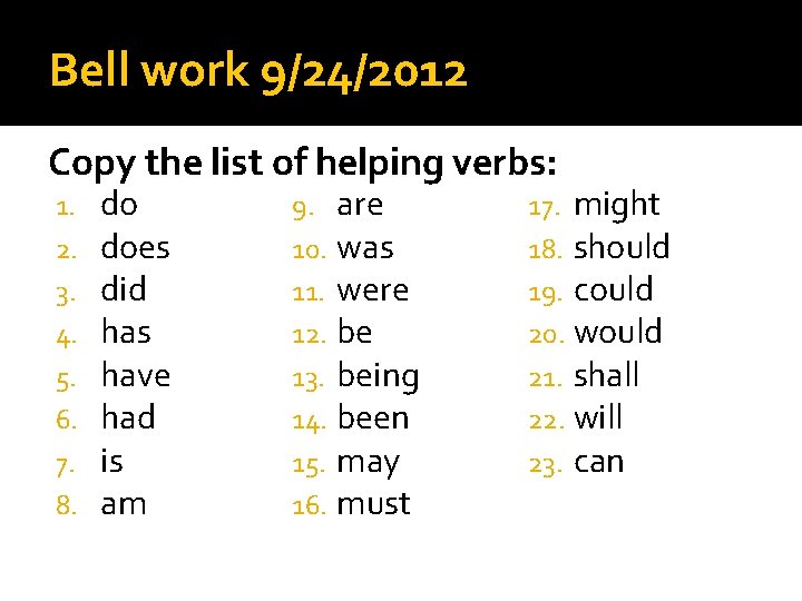 Bell work 9/24/2012 Copy the list of helping verbs: 1. 2. 3. 4. 5.
