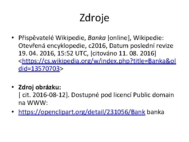 Zdroje • Přispěvatelé Wikipedie, Banka [online], Wikipedie: Otevřená encyklopedie, c 2016, Datum poslední revize