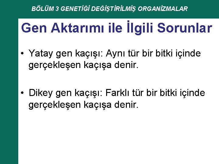 BÖLÜM 3 GENETİĞİ DEĞİŞTİRİLMİŞ ORGANİZMALAR Gen Aktarımı ile İlgili Sorunlar • Yatay gen kaçışı: