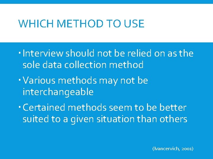 WHICH METHOD TO USE Interview should not be relied on as the sole data