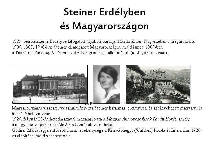 Steiner Erdélyben és Magyarországon 1889‑ben kétszer is Erdélybe látogatott, ifjúkori barátja, Moritz Zitter Nagyszeben-i