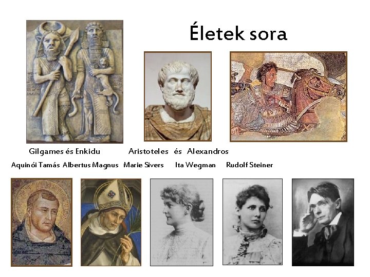 Életek sora Gilgames és Enkidu Aristoteles és Alexandros Aquinói Tamás Albertus Magnus Marie Sivers