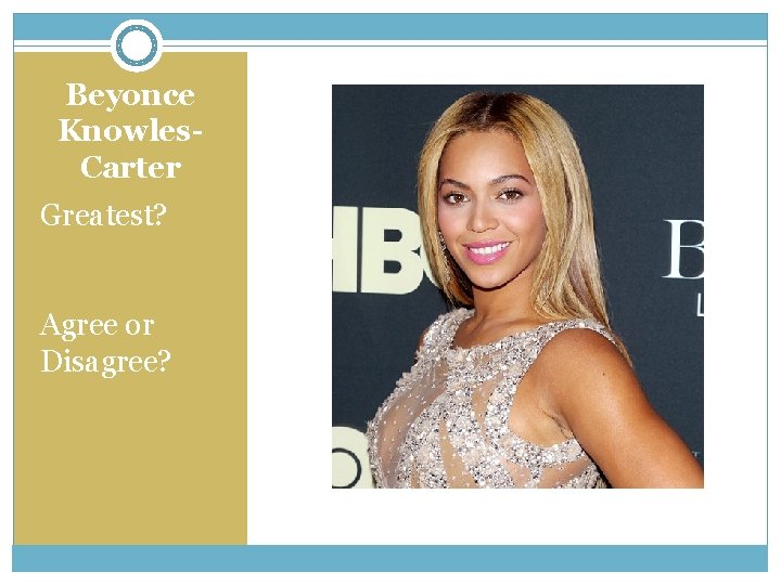 Beyonce Knowles. Carter Greatest? Agree or Disagree? 
