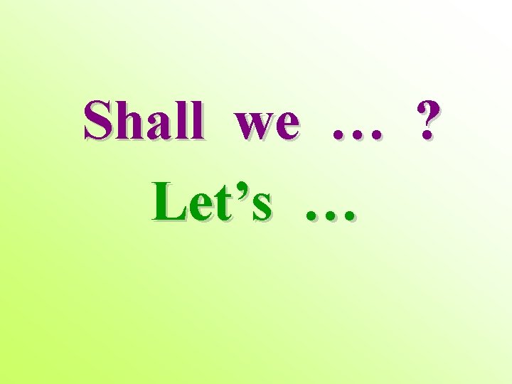 Shall we … ? Let’s … 