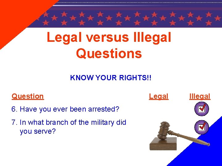 Legal versus Illegal Questions KNOW YOUR RIGHTS!! Question 6. Have you ever been arrested?