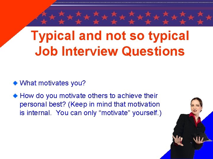Typical and not so typical Job Interview Questions What motivates you? How do you