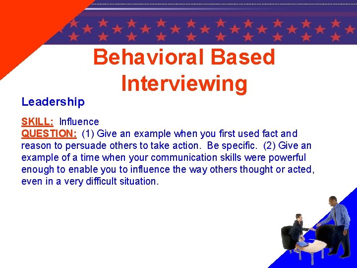 Leadership Behavioral Based Interviewing SKILL: Influence QUESTION: (1) Give an example when you first