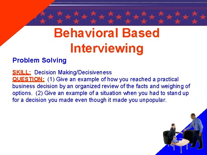 Behavioral Based Interviewing Problem Solving SKILL: Decision Making/Decisiveness QUESTION: (1) Give an example of