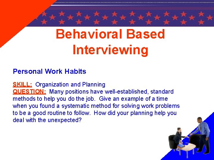 Behavioral Based Interviewing Personal Work Habits SKILL: Organization and Planning QUESTION: Many positions have
