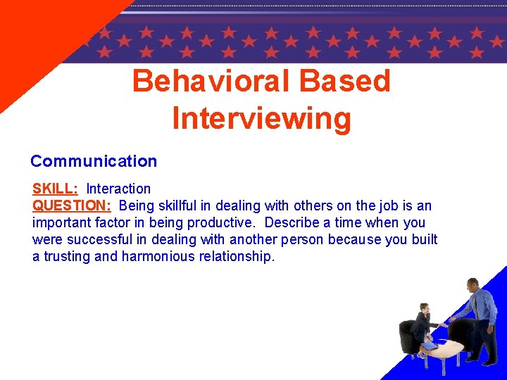 Behavioral Based Interviewing Communication SKILL: Interaction QUESTION: Being skillful in dealing with others on