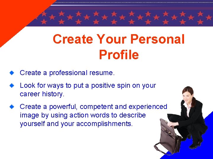 Create Your Personal Profile Create a professional resume. Look for ways to put a