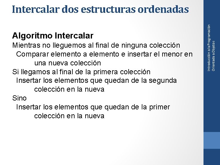 Algoritmo Intercalar Mientras no lleguemos al final de ninguna colección Comparar elemento a elemento