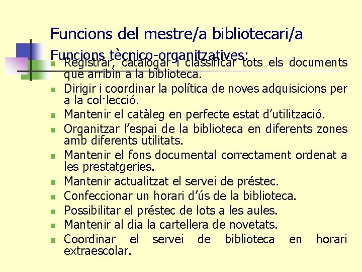 Funcions del mestre/a bibliotecari/a Funcions tècnico-organitzatives: n Registrar, catalogar i classificar tots els documents
