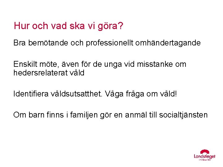 Hur och vad ska vi göra? Bra bemötande och professionellt omhändertagande Enskilt möte, även