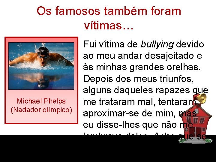 Os famosos também foram vítimas… Michael Phelps (Nadador olímpico) Fui vítima de bullying devido