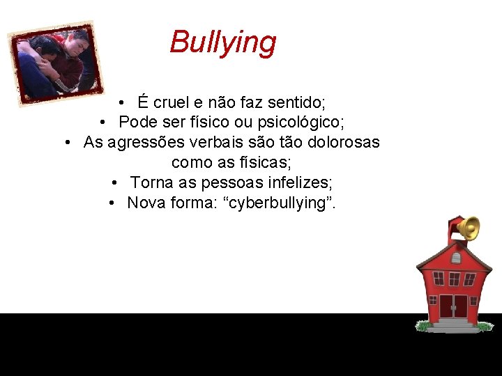 Bullying • É cruel e não faz sentido; • Pode ser físico ou psicológico;