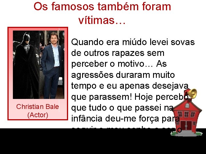 Os famosos também foram vítimas… Christian Bale (Actor) Quando era miúdo levei sovas de