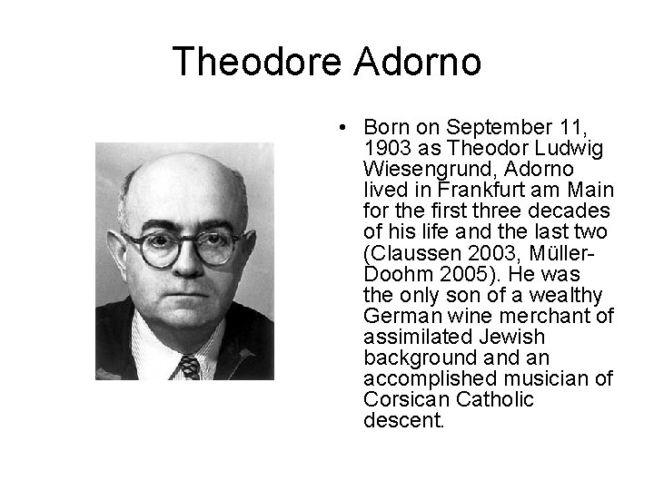 Theodore Adorno • Born on September 11, 1903 as Theodor Ludwig Wiesengrund, Adorno lived