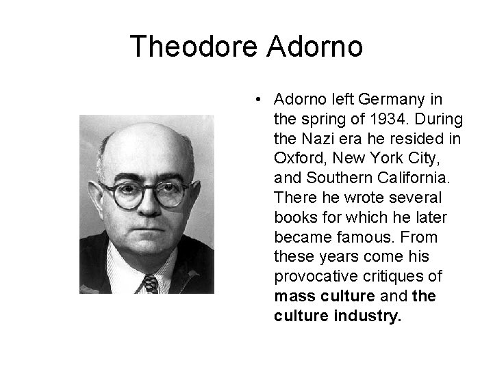 Theodore Adorno • Adorno left Germany in the spring of 1934. During the Nazi