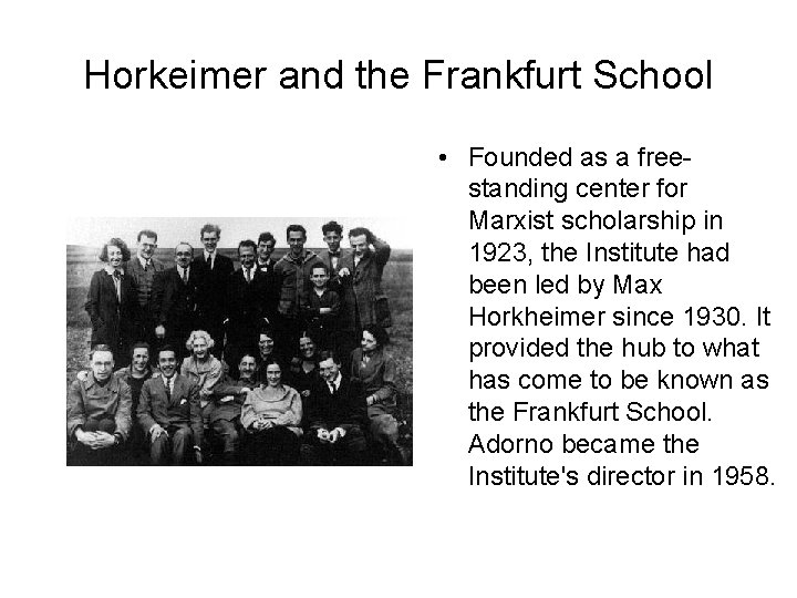 Horkeimer and the Frankfurt School • Founded as a freestanding center for Marxist scholarship