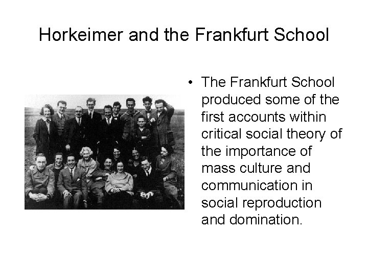 Horkeimer and the Frankfurt School • The Frankfurt School produced some of the first